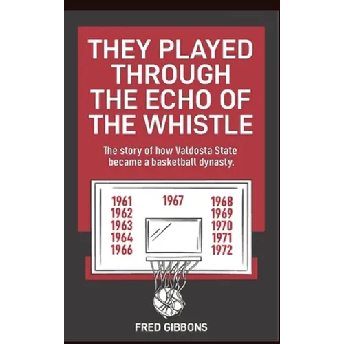 They Played through the Echo of the Whistle: The story of how Valdosta State became a basketball dynasty