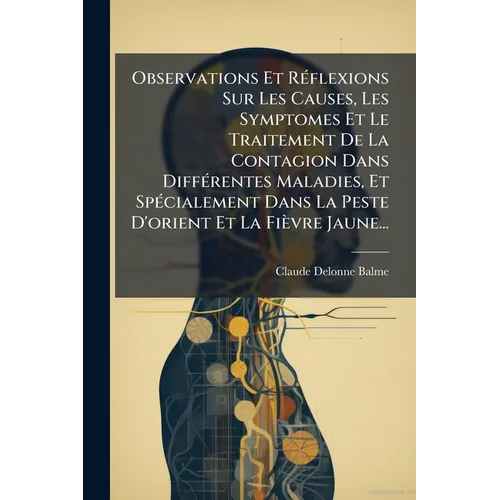 Observations Et RÃ(c)flexions Sur Les Causes, Les Symptomes Et Le Traitement De La Contagion Dans DiffÃ(c)rentes Maladies, Et SpÃ(c)cialement Dans La