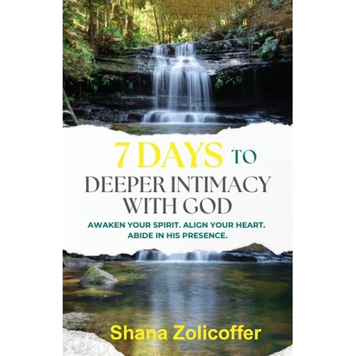 7 Days to Deeper Intimacy With God: Awaken your spirit. Align your heart. Abide in His presence.