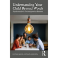 Understanding Your Child Beyond Words: Psychoanalytic Techniques for Parents