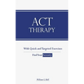 ACT Therapy: A Simple and New Psychotherapeutic Method with Experiential Exercises to Break Free from Anxiety, Depression, Panic At
