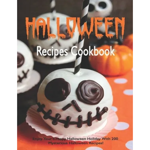Halloween Recipes Cookbook: Enjoy Your Creepy Halloween Holiday With 200 Mysterious Halloween Recipes!