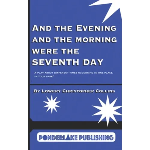 And the Evening and the Morning Were the Seventh Day: A Play About Different Times Occurring in the Same Place, in "Our Park"