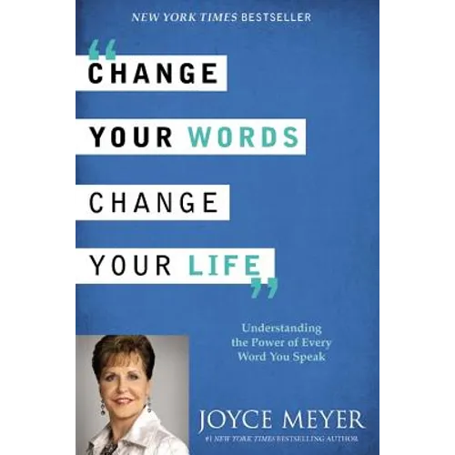 Change Your Words, Change Your Life: Understanding the Power of Every Word You Speak