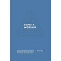 Trinity Worship: Becoming Like Christ in How We Relate, How We Do Things, How We Organize, How We Learn, And How We Lead