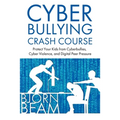 Cyberbullying Crash Course: Protect Your Kids from Cyberbullies, Cyber Violence, and Digital Peer Pressure