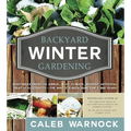 Backyard Winter Gardening: Vegetables Fresh and Simple, in Any Climate, Without Artificial Heat or Electricity - The Way It's Been Done for 2,000 Year
