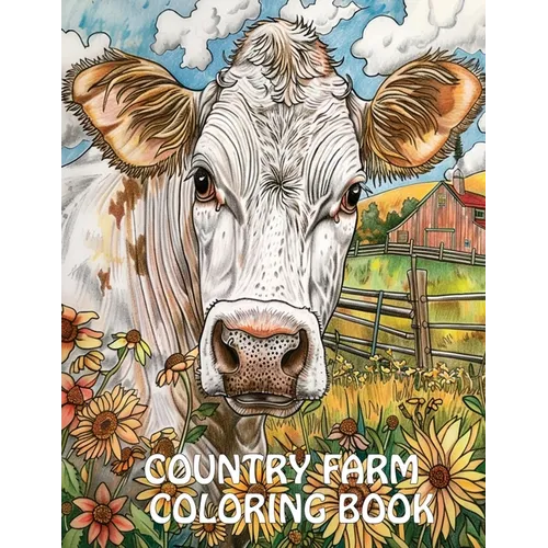 Country Farm Coloring Book: Peaceful Landscapes, Cute Animals and More For Stress Relief And Relaxation