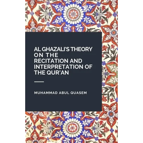 Al Ghazali's Theory on the Recitation and Interpretation of the Qur'an