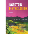 Uncertain Mythologies: poems
