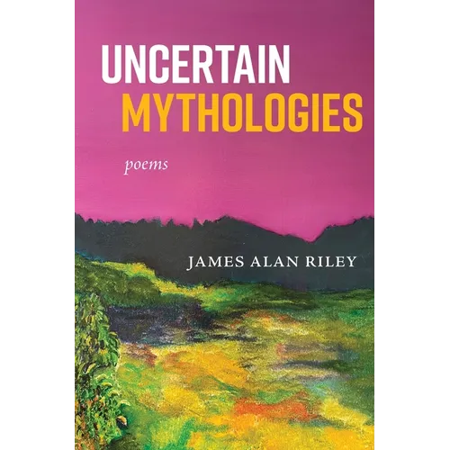 Uncertain Mythologies: poems