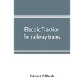 Electric traction for railway trains; a book for students, electrical and mechanical engineers, superintendents of motive power and others Interested