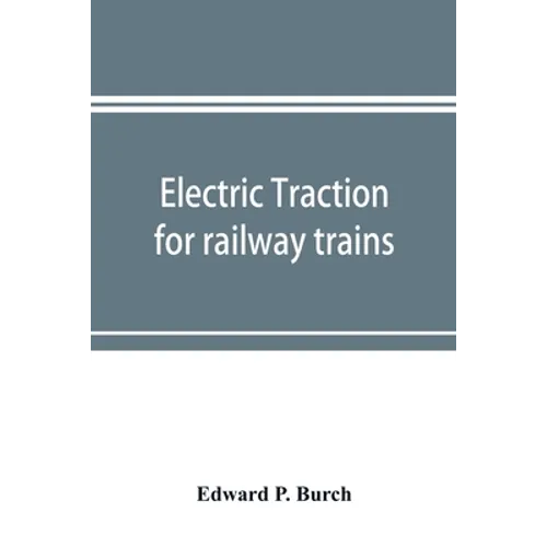 Electric traction for railway trains; a book for students, electrical and mechanical engineers, superintendents of motive power and others Interested