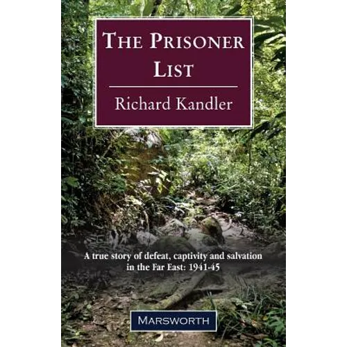 The Prisoner List: A true story of defeat, captivity and salvation in the Far East: 1941-45