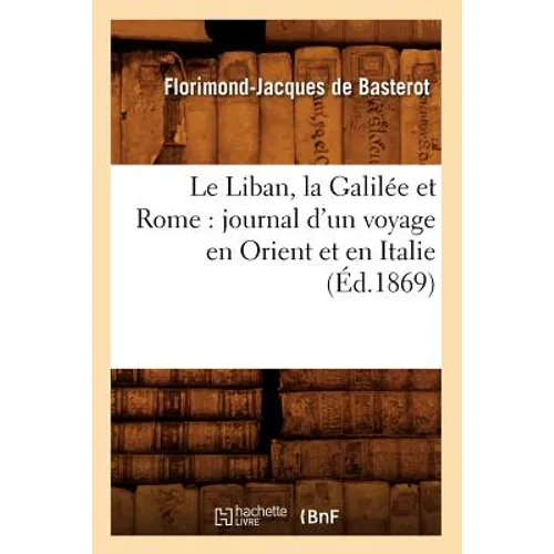 Le Liban, la Galilée et Rome: journal d'un voyage en Orient et en Italie (Éd.1869)