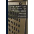 A Treatise On the Motion of Vortex Rings: An Essay to Which the Adams Prize Was Adjudged in 1882, in the University of Cambridge