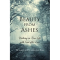 Beauty From Ashes: Walking in New Life with God After Loss
