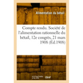 Compte rendu. Société de l'alimentation rationnelle du bétail, 12e congrès, 21 mars 1908