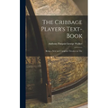The Cribbage Player's Text-book; Being a New and Complete Treatise on The