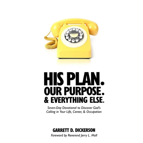 His Plan. Our Purpose. & Everything Else.: Seven-Day Devotional to Discover God's Calling in Your Life, Career, & Occupation