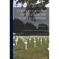 Cooper's Cavalry Tactics, for the Use of Volunteers: to Which is Added, A Manual for Colt's Revolver