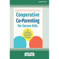 Cooperative Co-Parenting for Secure Kids: The Attachment Theory Guide to Raising Kids in Two Homes (16pt Large Print Edition)