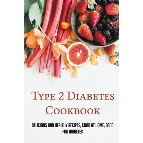 Type 2 Diabetes Cookbook: Delicious And Healthy Recipes, Cook At Home, Food For Diabetes: 28 Day Diabetes Diet Plan
