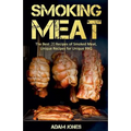 Smoking Meat: The Best 20 Recipes of Smoked Meat, Unique Recipes for Unique BBQ