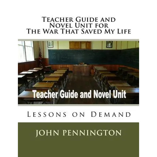 Teacher Guide and Novel Unit for The War That Saved My Life: Lessons on Demand