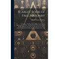 Scarlet Book of Free Masonry: Containing a Thrilling And Authentic Account of the Imprisonment, Torture, And Martyrdom of Free Masons And Knights Te