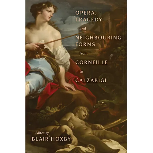Opera, Tragedy, and Neighbouring Forms from Corneille to Calzabigi