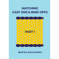 Matching Cast Ons and Bind Offs, Part 1: Six Pairs of Methods that Form Identical Cast On and Bind Off Edges on Projects Knitted Flat and in the Round