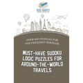 Must-Have Sudoku Logic Puzzles for Around-the-World Travels Over 200 Puzzles for the Frequent Traveler