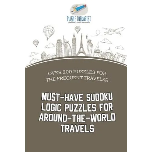 Must-Have Sudoku Logic Puzzles for Around-the-World Travels Over 200 Puzzles for the Frequent Traveler