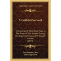 A Faithful Servant: The Journal Of What Took Place In The Tower Of The Temple During The Captivity Of Louis XVI King Of France (1874)