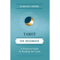 Tarot for Beginners: A Practical Guide to Reading the Cards