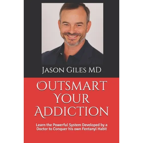 Outsmart Your Addiction: Learn the Powerful System Developed by a Doctor to Conquer his own Fentanyl Habit