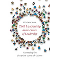 Civil Leadership as the Future of Leadership: Harnessing the Disruptive Power of Citizens