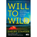 Will to Wild: Adventures Great and Small to Change Your Life