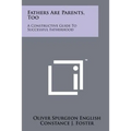 Fathers Are Parents, Too: A Constructive Guide To Successful Fatherhood