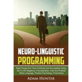 Neurolinguistic Programming: Read People And Think Positively And Successfully Using NLP to Kill Negativity, Procrastination, Fear And Phobias (Bod