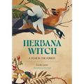 Herbana Witch: A Year in the Forest (Working with Herbs, Barks, Mushrooms, Roots, and Flowers)