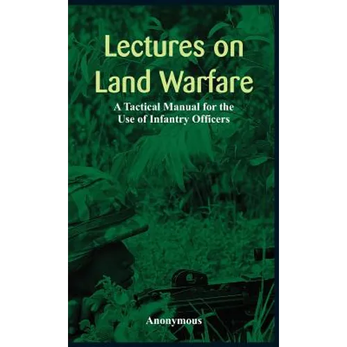 "Lectures on Land Warfare - A Tactical Manual for the Use of Infantry Officers "