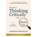 The Art of Thinking Critically with Clarity for Optimal Health & Longevity: A Transformative Approach to Feeling Younger, Healthier and Living Longer
