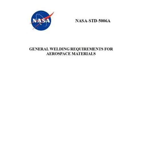 General Welding Requirements for Aerospace Materials: NASA-STD-5006a