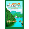 Vietnam Travel Guide 2023: Exploring the Rich Culture and Natural Beauty of Vietnam