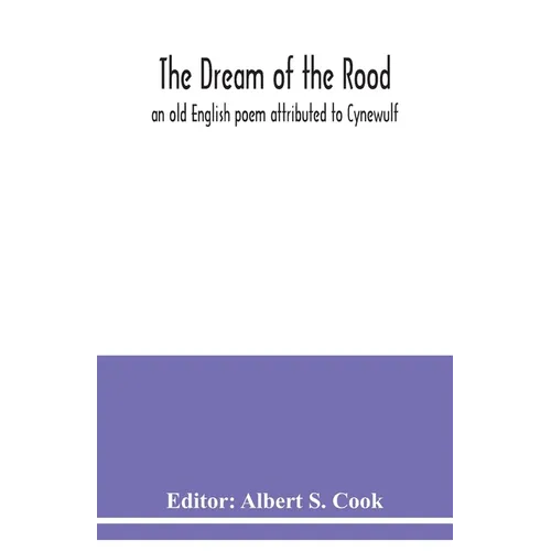 The dream of the rood: an old English poem attributed to Cynewulf