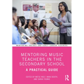 Mentoring Music Teachers in the Secondary School: A Practical Guide