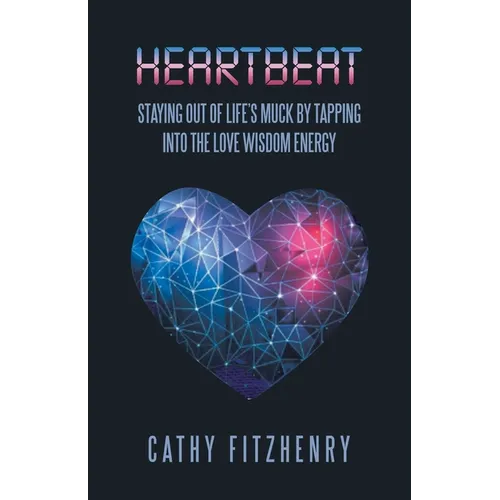 Heartbeat Staying Out of Life's Muck by Tapping into the Love Wisdom Energy