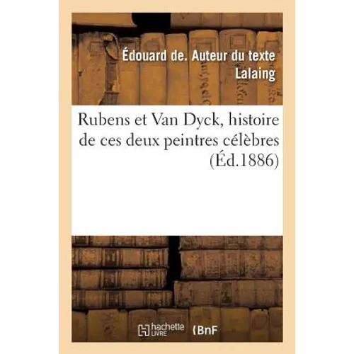 Rubens Et Van Dyck, Histoire de Ces Deux Peintres Célèbres